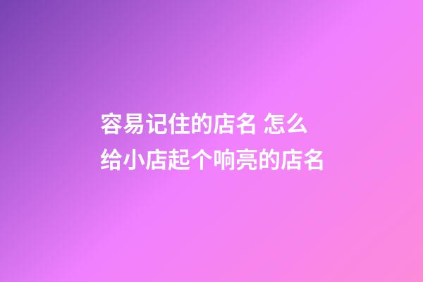 容易记住的店名 怎么给小店起个响亮的店名-第1张-店铺起名-玄机派